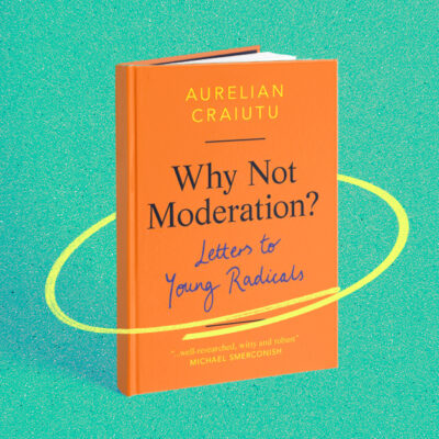 Orange book titled "Why Not Moderation? Letters to Young Radicals" by Aurelian Craiutu on a teal background with a yellow swoosh.